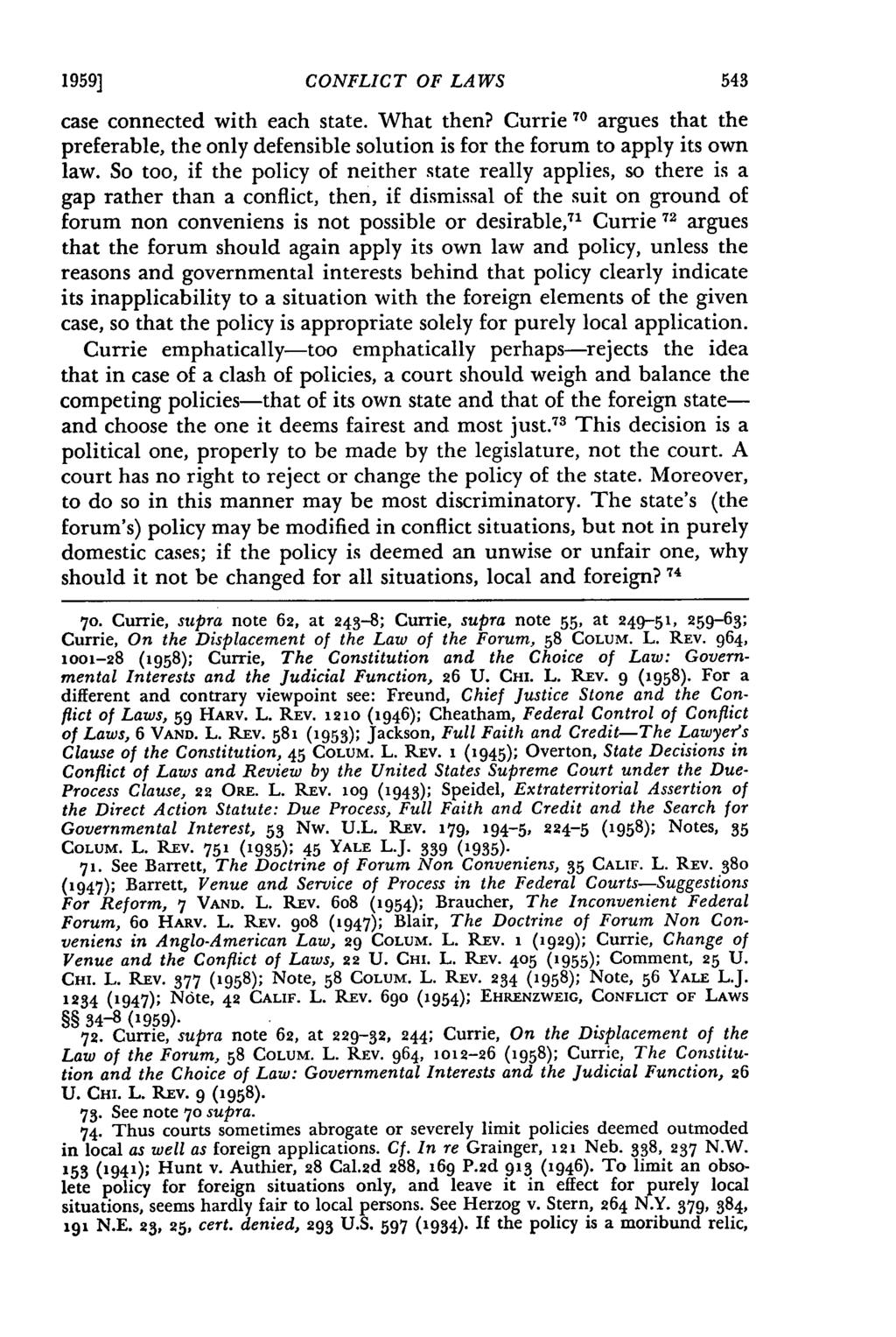 1959] CONFLICT OF LAWS case connected with each state. What then? Currie 70 argues that the preferable, the only defensible solution is for the forum to apply its own law.