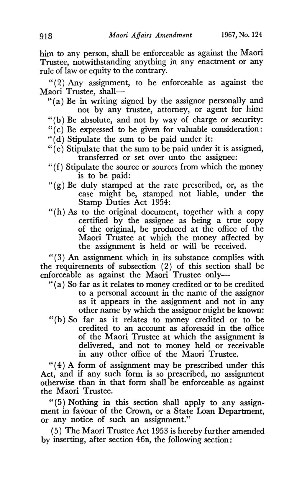 918 Maori Affairs Amendment 1967, No. 124 him to any person, shall be enforceable as against the Maori Trustee, notwithstanding anything in any enactment or any rule of law or equity to the contrary.