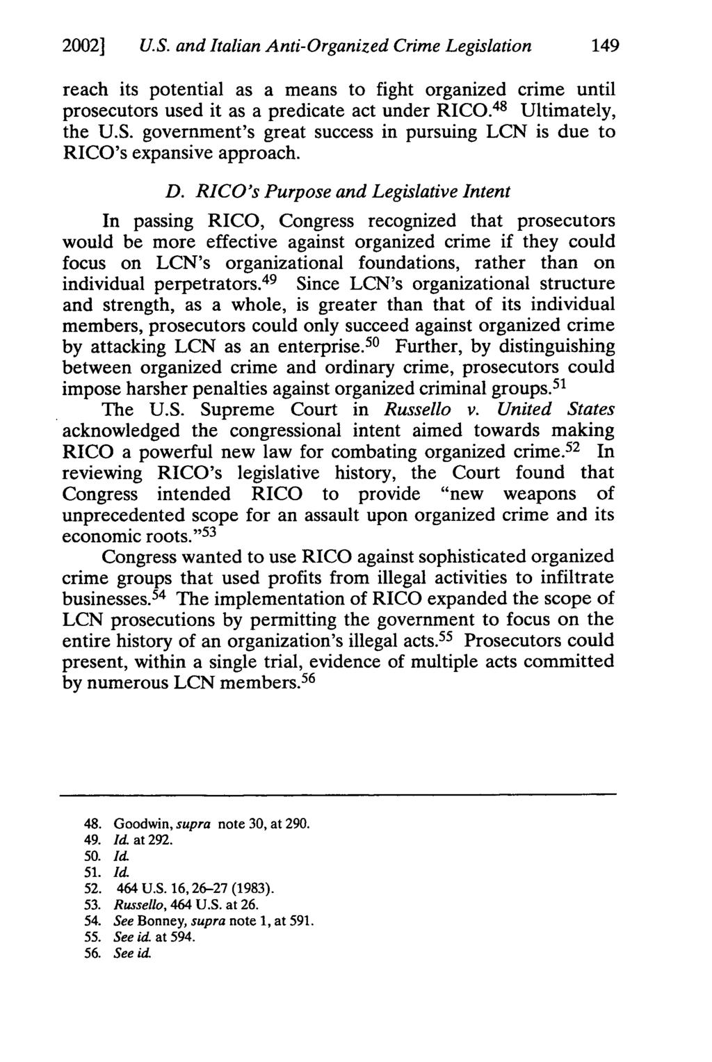 2002] U.S. and Italian Anti-Organized Crime Legislation 149 reach its potential as a means to fight organized crime until prosecutors used it as a predicate act under RICO. 48 Ultimately, the U.S. government's great success in pursuing LCN is due to RICO's expansive approach.