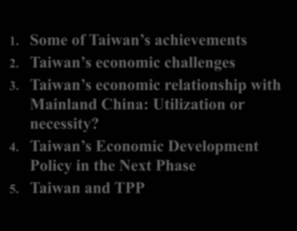 Outline 1. Some of Taiwan s achievements 2. Taiwan s economic challenges 3.