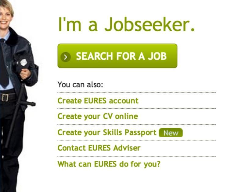 Main features for jobseekers Search for a job Search through the jobs from all national PES / EURES Partner databases in Europe Create your CV online Post your CV online in order to be found by