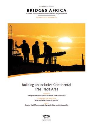 BRIDGES AFRICA VOLUME 6, ISSUE 6 SEPTEMBER 2017 3 Building an Inclusive Continental Free Trade Area In January 2012, African leaders adopted the decision to establish a Continental Free Trade Area