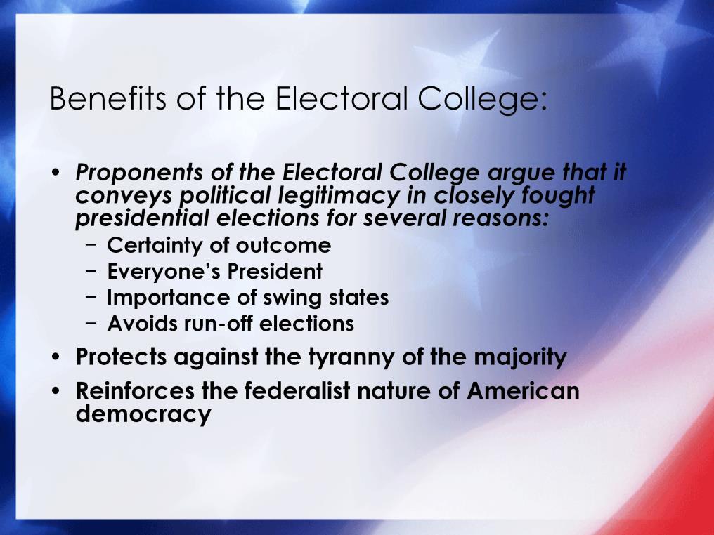 Proponents of the Electoral College argue that it conveys political legitimacy in closely fought presidential elections.