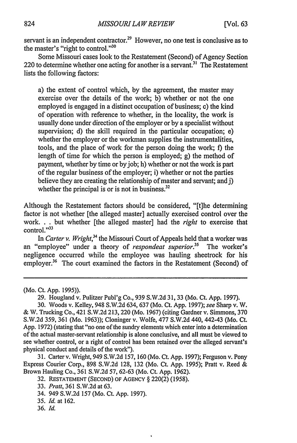 Missouri Law Review, Vol. 63, Iss. 3 [1998], Art. 7 MISSOURILA W REVIEW [Vol. 63 servant is an independent contractor.29 However, no one test is conclusive as to the master's "right to control.