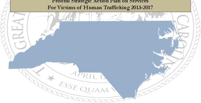 Combatting Human Trafficking Federal Strategic Action Plan on Services For Victims of Human Trafficking 2013-2017 NC Human Trafficking Commission Stakeholders (Public, Private, & Populations