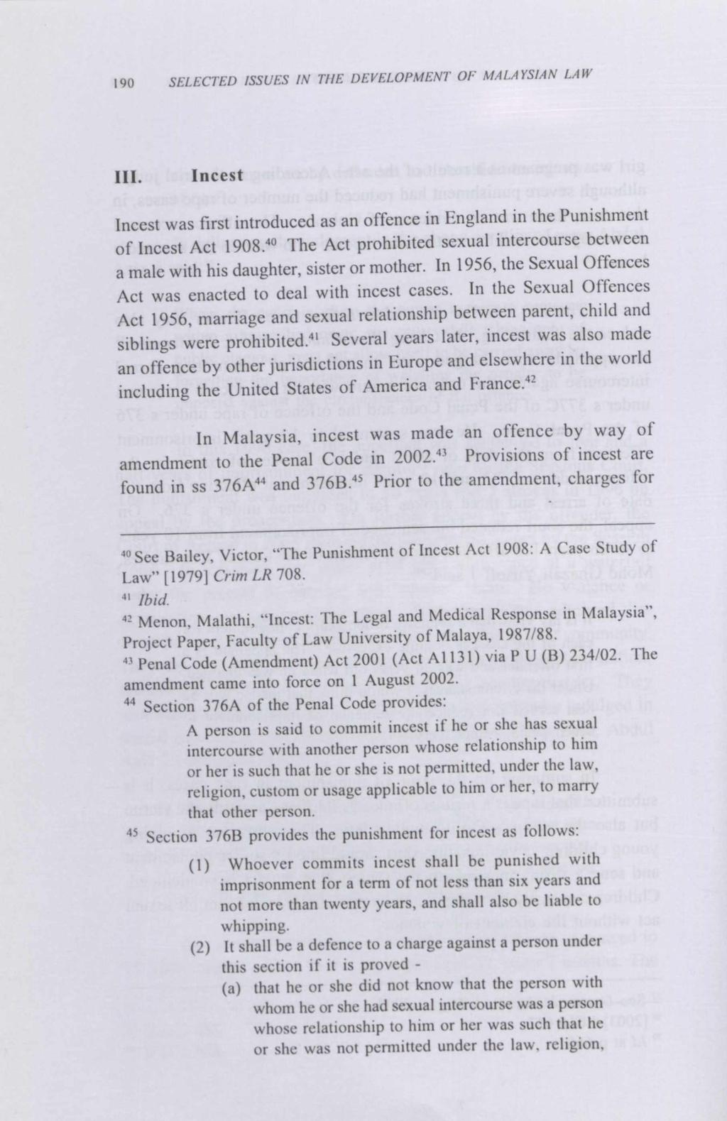 190 SELECTED ISSUES IN THE DEVELOPMENT OF MALA YSIAN LA W III. Incest Incest was first introduced as an offence in England in the Punishment of Incest Act 1908.