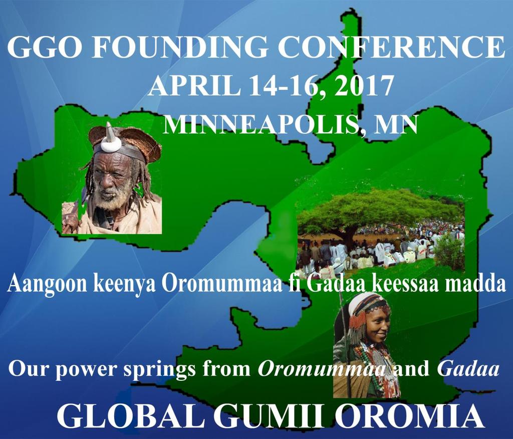 A NATIONAL CALL TO CONVENE AND CELEBRATE THE FOUNDING OF GLOBAL GUMII OROMIA (GGO) April 14-16, 2017 Minneapolis, Minnesota Oromo civic groups, political organizations, religious groups, professional