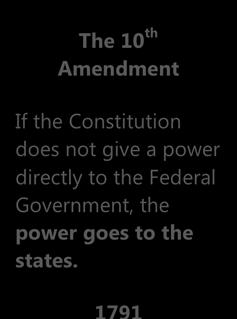 CW1.10 Chronology of States Rights Timeline (Part 1) The 10 th Amendment If the Constitution does not give a power directly to the Federal Government, the