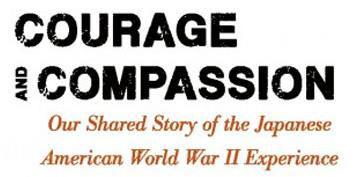 Dear Educator, Thank you for bringing your class to visit Courage and Compassion: Our Shared Story of the Japanese American World War II Experience. This exhibition is designed for grades 5 and up.