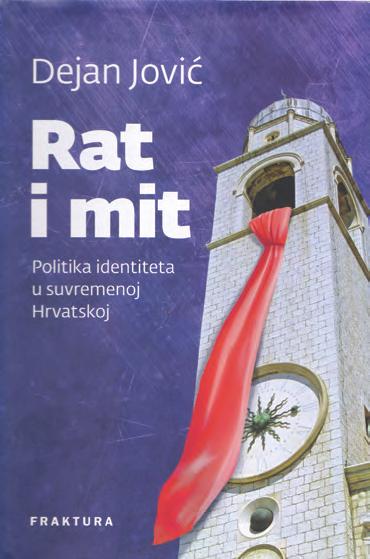 OCENE/RECENSIONI/REVIEWS Dejan Jović: RAT I MIT. POLITIKA IDENTITETA U SUVREMENOJ HRVATSKOJ. Zagreb, Fraktura, 2017, 416 pagine.