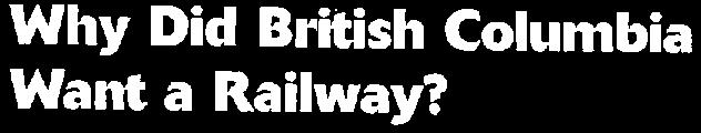 British Columbia said it would join, but only if Canada built a railway. Why Did British Columbia Want a Railway? British Columbia was very far from the other provinces.