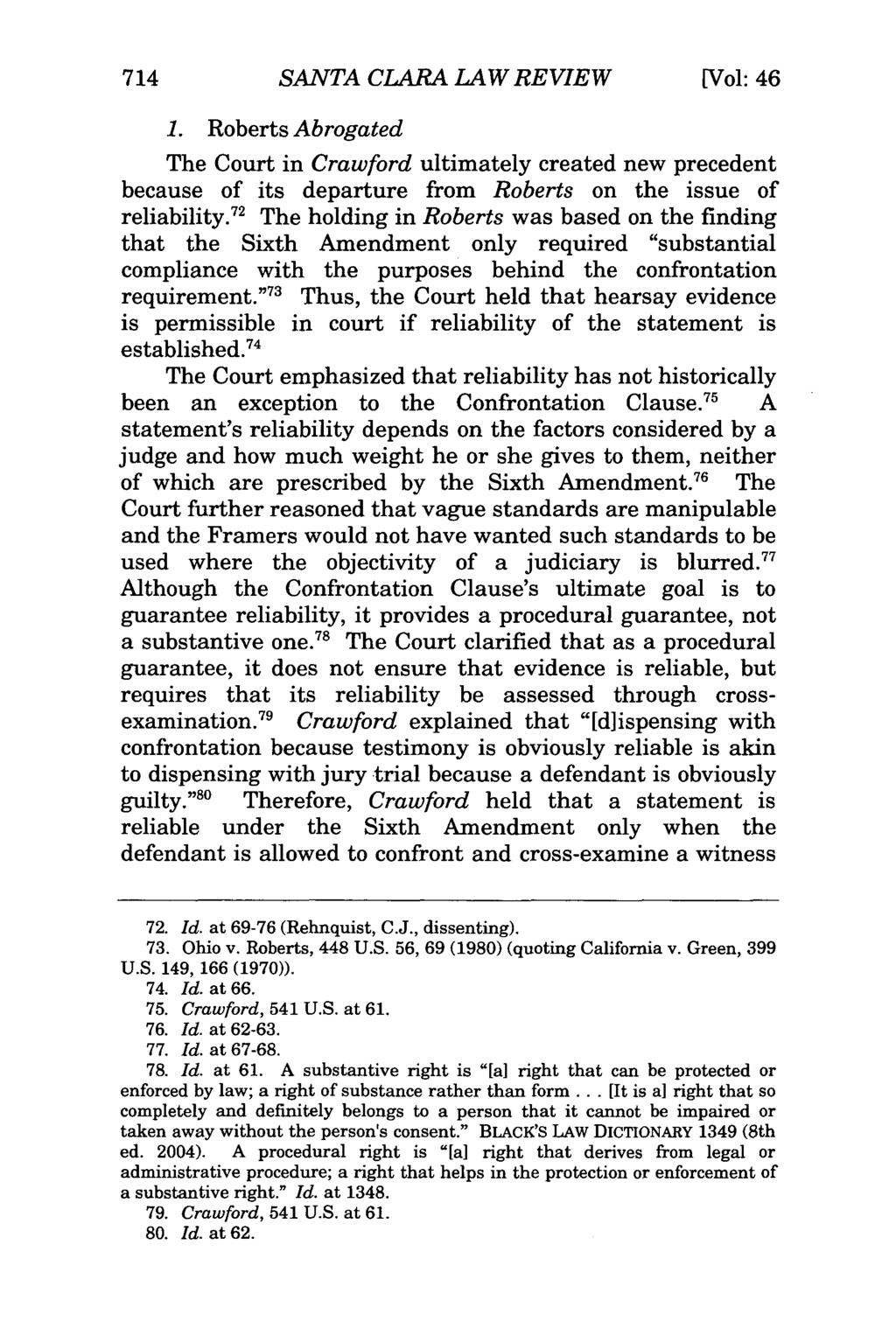 714 SANTA CLARA LAW REVIEW [Vol: 46 1. Roberts Abrogated The Court in Crawford ultimately created new precedent because of its departure from Roberts on the issue of reliability.