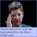 "Jane Roe" switches sides In an interesting turn of events, "Jane Roe," whose real name is Norma McCorvey, became a member of the pro-life movement following her conversion to Christianity, and now