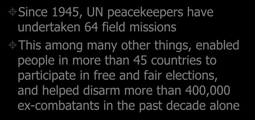 A High Success Rate Since 1945, UN peacekeepers have undertaken 64 field missions This among many other things, enabled people in more