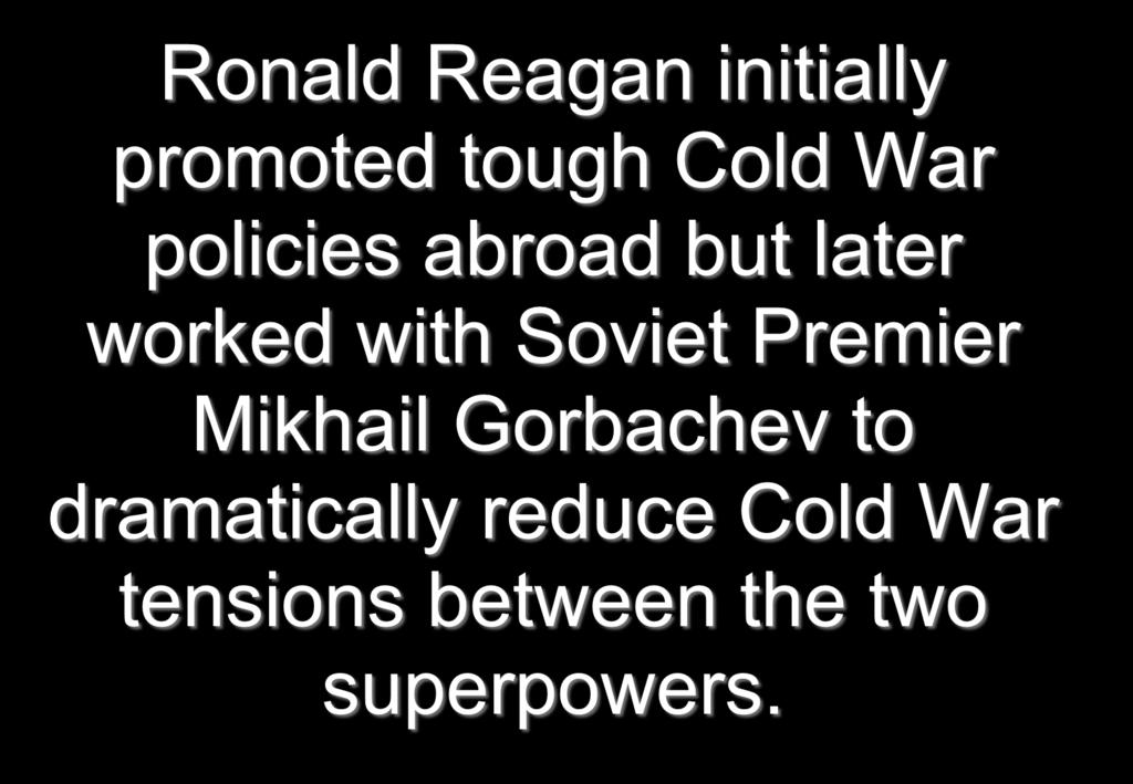 2 nd term Foreign Policy Ronald Reagan initially promoted tough Cold War policies abroad but later worked