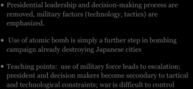 Use of atomic bomb is simply a further step in bombing campaign already destroying Japanese cities Teaching points: