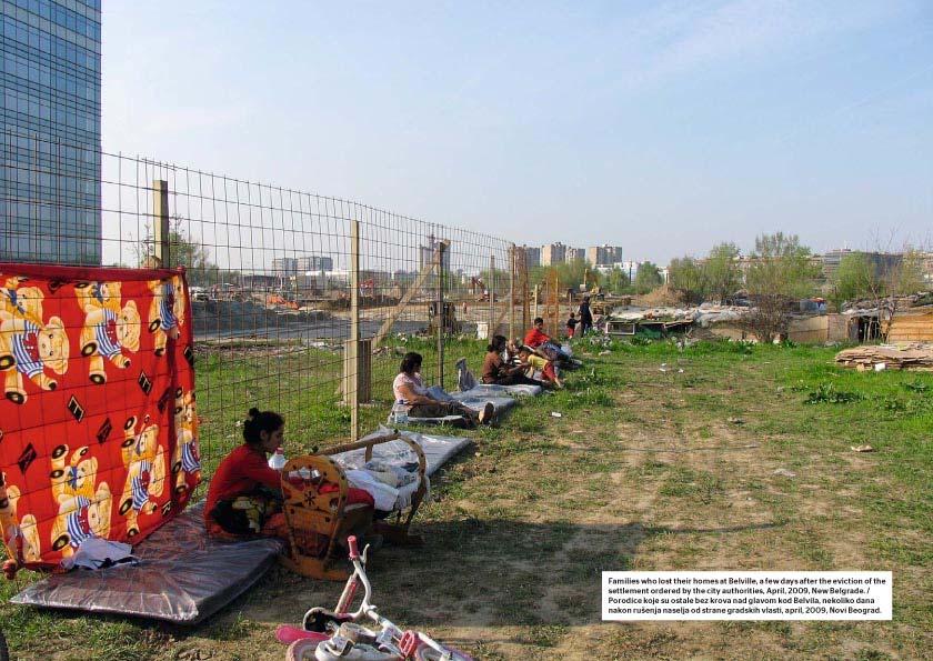 Already before the Belville s opening, on 3 April, 2009, the first 45 families among which were many refugees from Kosovo were evicted and their homes torn down, without giving them enough time to