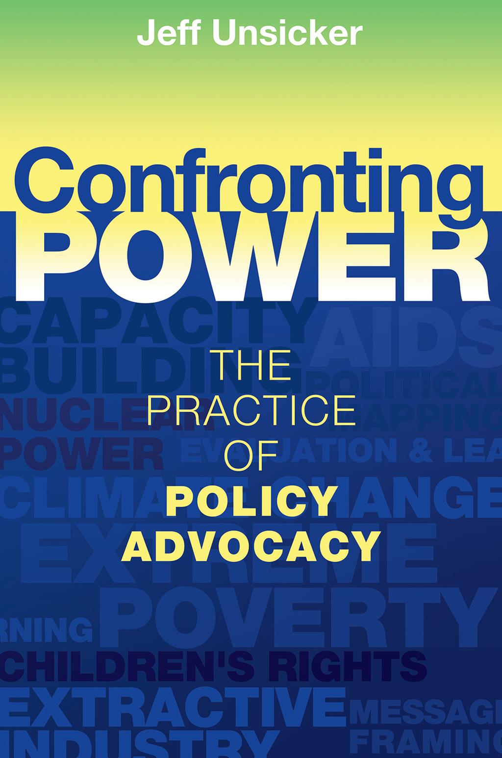 EXCERPTED FROM Confronting Power: The Practice of Policy Advocacy Jeff Unsicker Copyright 2012 ISBNs: 978-1-56549-533-3 hc 978-1-56549-534-0 pb 1800 30th