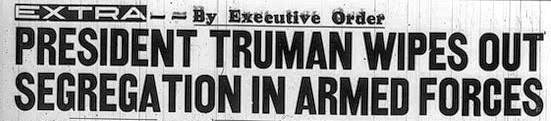 Truman s Domestic Policies 26 Jul 1948: Executive Order 9981 Promoted by