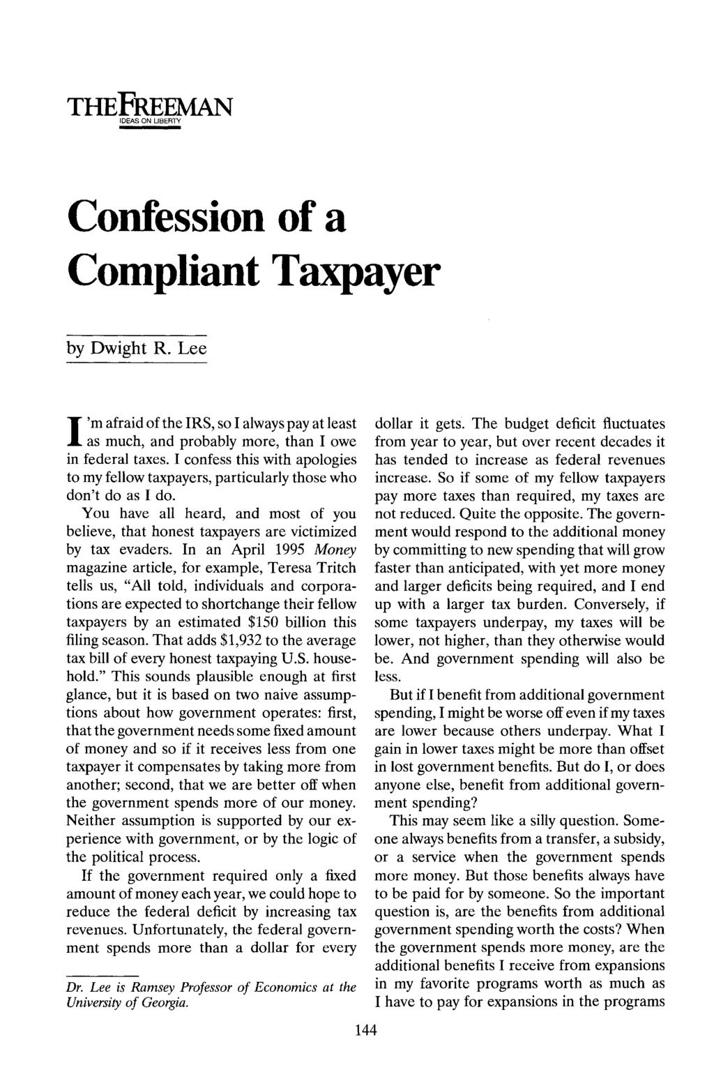 THEFREEMAN IDEAS ON LIBERTY Confession of a Compliant Taxpayer by Dwight R. Lee I 'm afraid ofthe IRS, so I always pay at least as much, and probably more, than lowe in federal taxes.