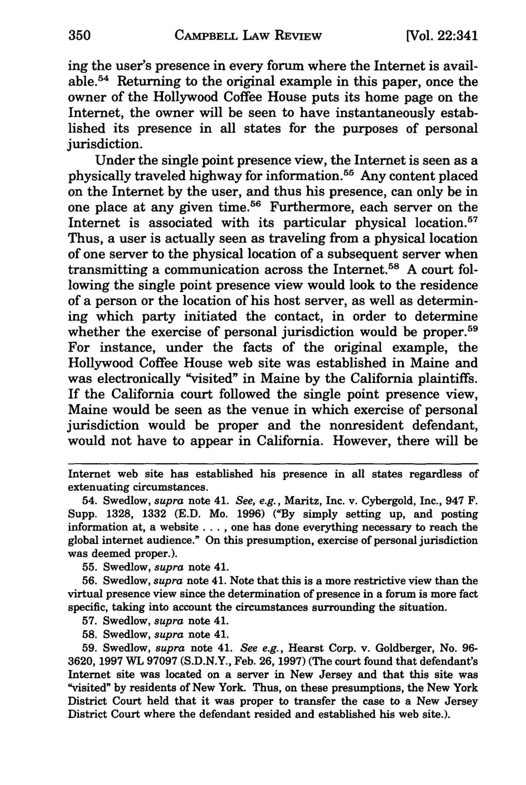 350 Campbell Law Review, Vol. 22, Iss. 2 [2000], Art. 3 CAMPBELL LAW REVIEW [Vol. 22:341 ing the user's presence in every forum where the Internet is available.