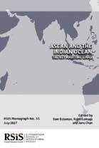 Rajaratnam School of International Studies 2017 MONOGRAPHS ASEAN and the Indian Ocean: The Key Maritime Links Sam Bateman, Rajni Gamage and Jane Chan Git Yin (Eds.). RSIS Monograph No.