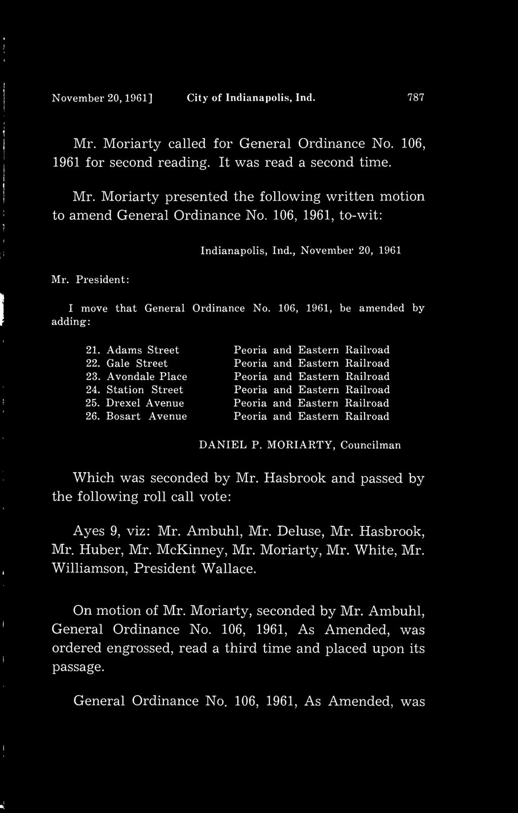 November 20, 1961] City of Indianapolis, Ind. 787 Mr. Moriarty called for General Ordinance No. 106, 1961 for second reading. It was read a second time. Mr. Moriarty presented the following written motion to amend General Ordinance No.