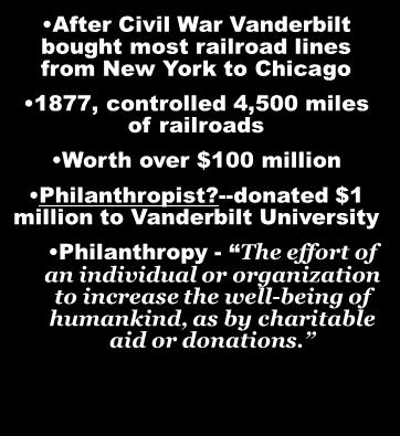 After Civil War Vanderbilt bought most railroad lines from New York to Chicago 1877, controlled 4,500 miles of railroads Worth over $100 million Philanthropist?