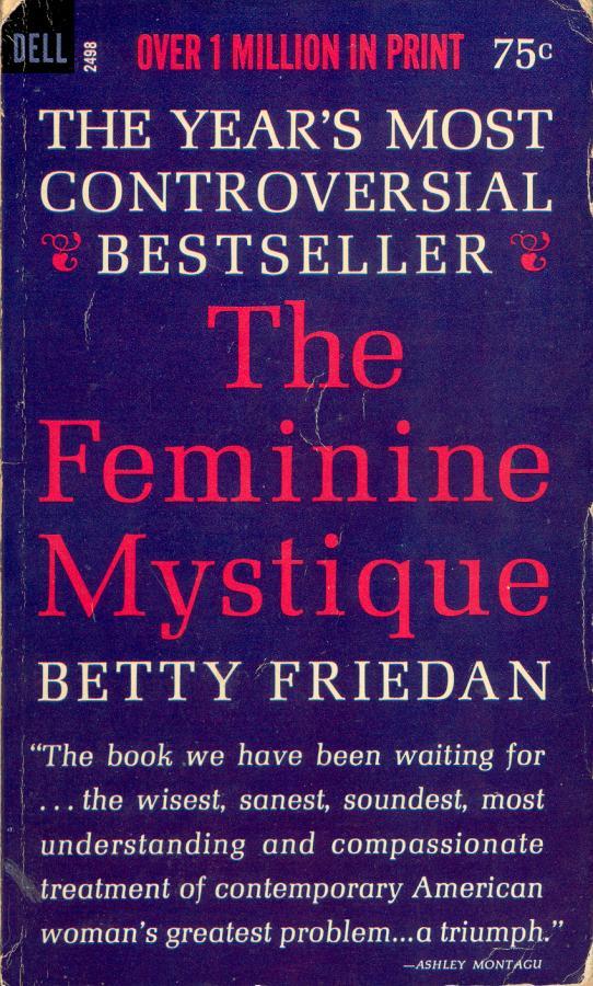 Betty Friedan s The Feminine Mystique In 1963, Betty Friedan published a critique of the 1950s ideal of womanhood, lashing out at the culture that made it