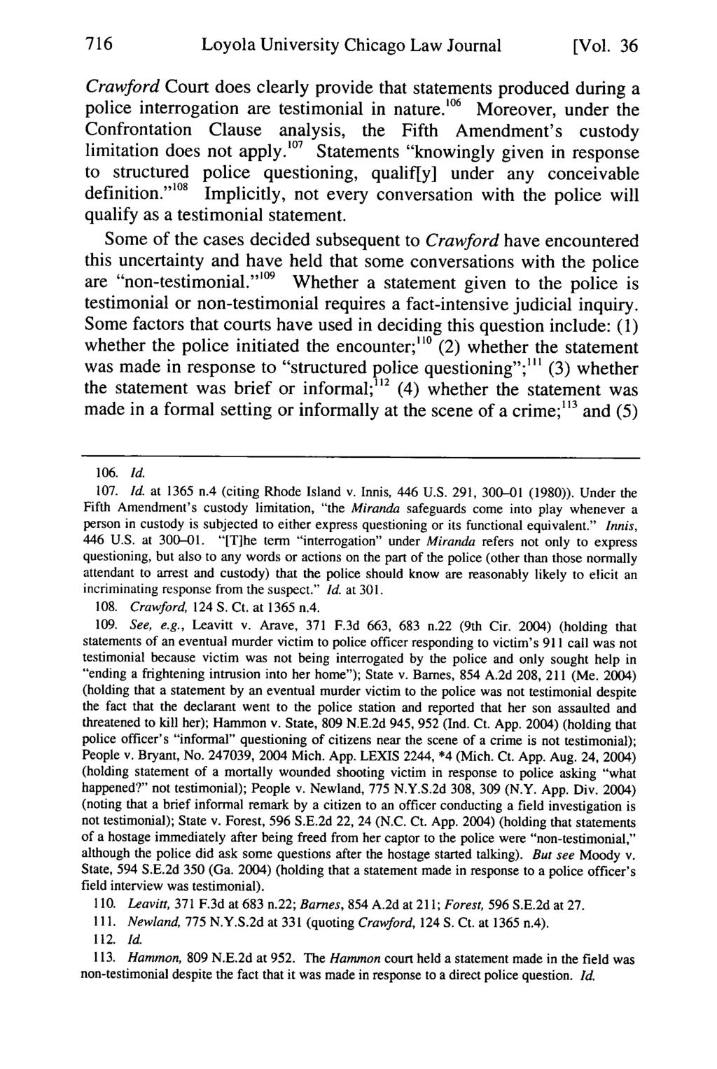 Loyola University Chicago Law Journal [Vol. 36 Crawford Court does clearly provide that statements produced during a police interrogation are testimonial in nature.