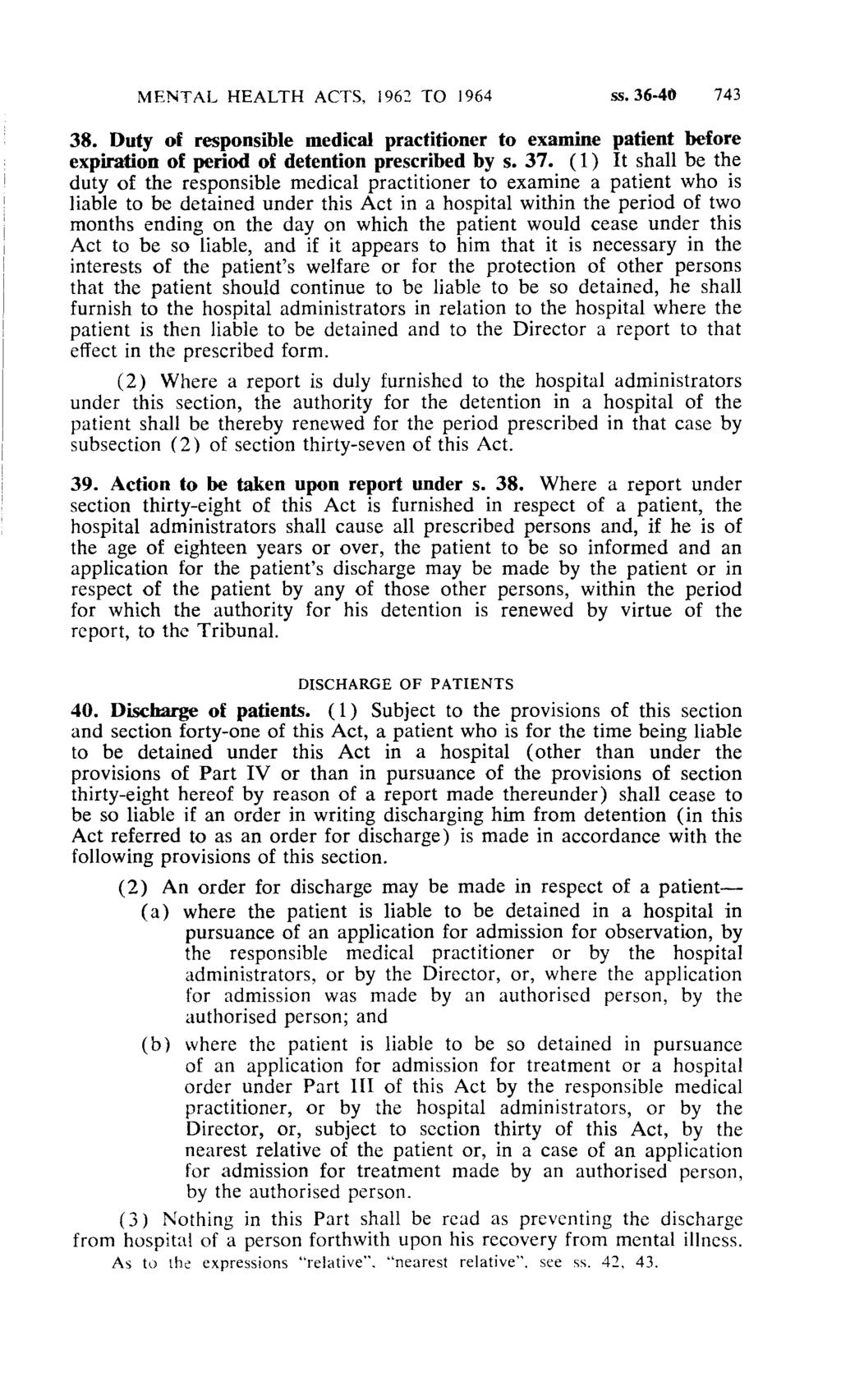 MENTAL HEALTH ACTS, 1962 TO 1964 ss.36-40 743 38. Duty of responsible medical practitioner to examine patient before expiration of period of detention prescribed by s. 37.