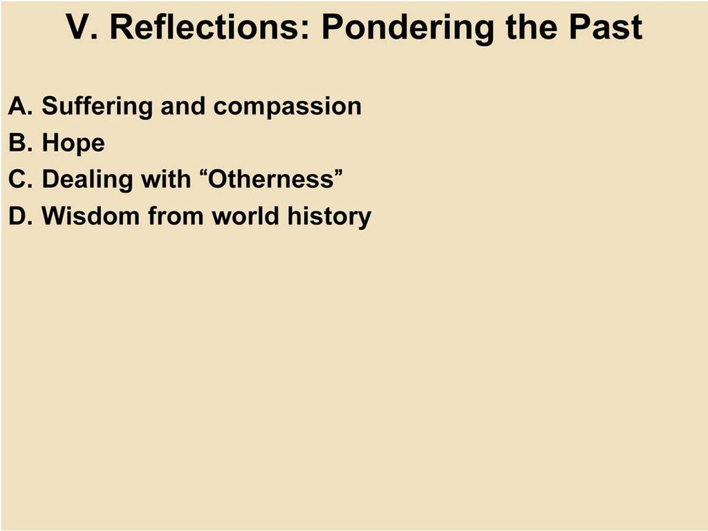 V. Reflections: Pondering the Past A. Suffering and compassion: Can the study of past human suffering make us more compassionate individuals? B. Hope: Can we gain hope from studying the past?