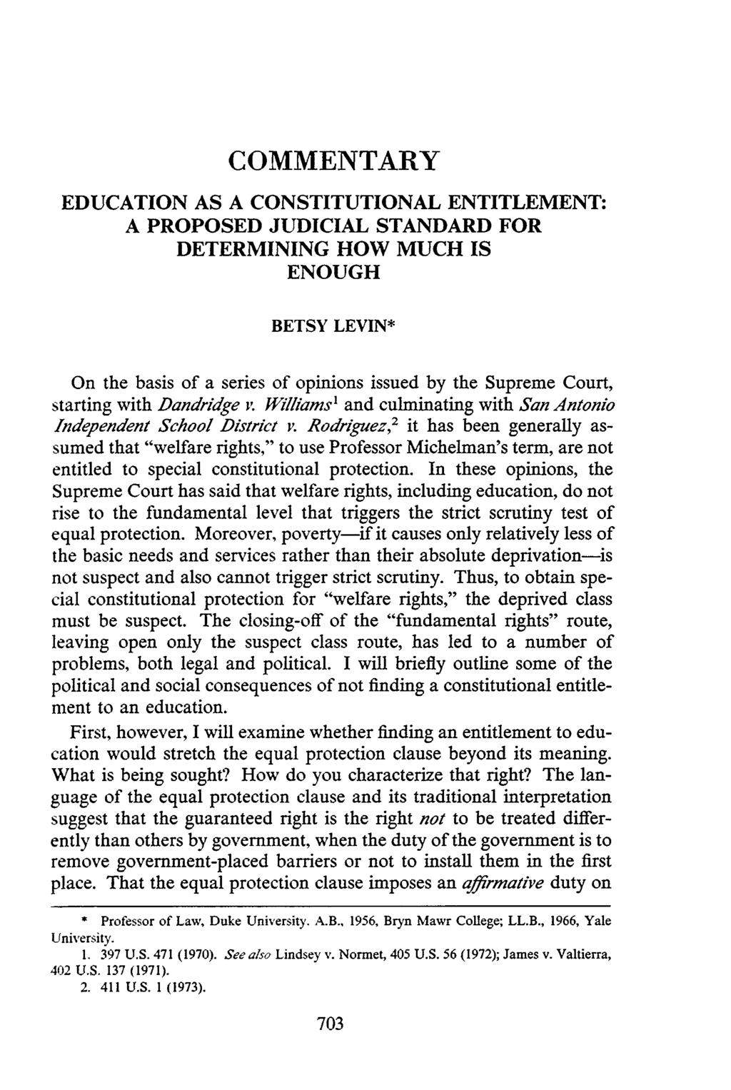 COMMENTARY EDUCATION AS A CONSTITUTIONAL ENTITLEMENT: A PROPOSED JUDICIAL STANDARD FOR DETERMINING HOW MUCH IS ENOUGH BETSY LEVIN* On the basis of a series of opinions issued by the Supreme Court,