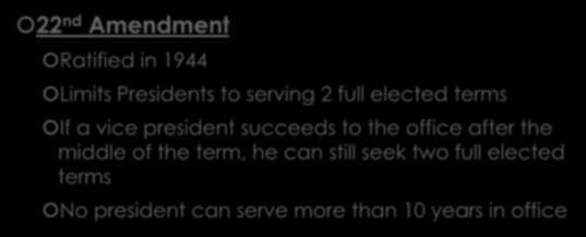Terms in Office Continued 22 nd Amendment Ratified in 1944 Limits Presidents to serving 2 full elected terms If a vice president