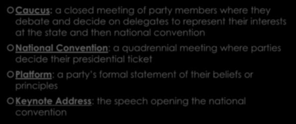 Key Terms Continued Caucus: a closed meeting of party members where they debate and decide on delegates to represent their interests at the state and then national convention National Convention: