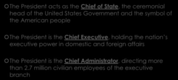 Presidential Roles The President acts as the Chief of State, the ceremonial head of the United States Government and the symbol of the American people The President is the Chief