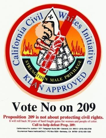 Proposition 209 California Civil Rights Initiative in 1996. Intended to prohibit state and local governments from using race or gender preferences. Outlaw affirmative action programs.