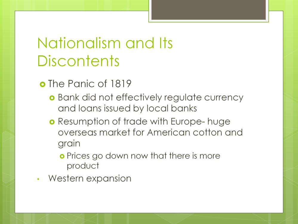 The Panic of 1819 Bank did not effectively regulate currency and loans issued by local banks Resumption of trade with Europe- huge overseas market for American cotton and grain Prices go down now