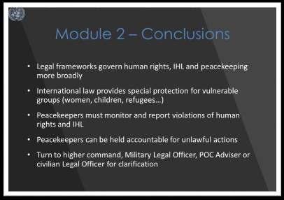 Module 2 Legal Framework Wrap Up M o d u l e 2 Legal Framework Slide 78 Overall conclusions from Module 2 include: Peacekeepers need to understand how international and national legal frameworks