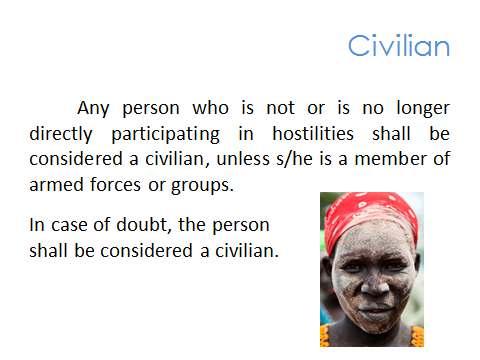 Module 1 Lesson 1.2: Definitions & Terminology Slide 21 Key Message: The distinction of civilians from combatants/fighters is critical for effective POC mandate implementation.