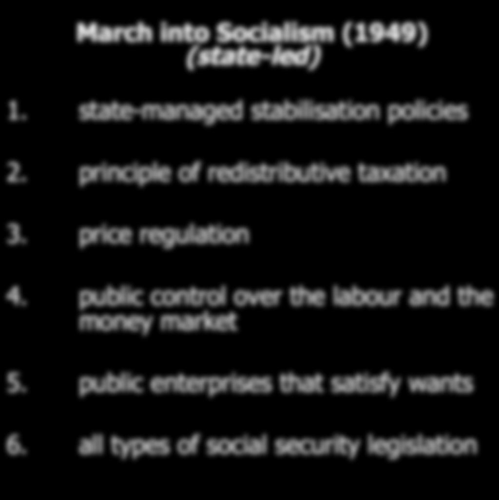 From Statism to Market Fundamentalism ( 1949 ) March into Socialism ( state-led ) 1. state-managed stabilisation policies 2.