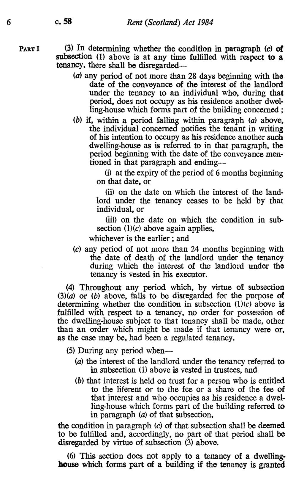 6 C. 58 Rent (Scotland) Act 1984 PART I (3) In determining whether the condition in paragraph (c) of subsection (1) above is at any time fulfilled with respect to a tenancy, there shall be