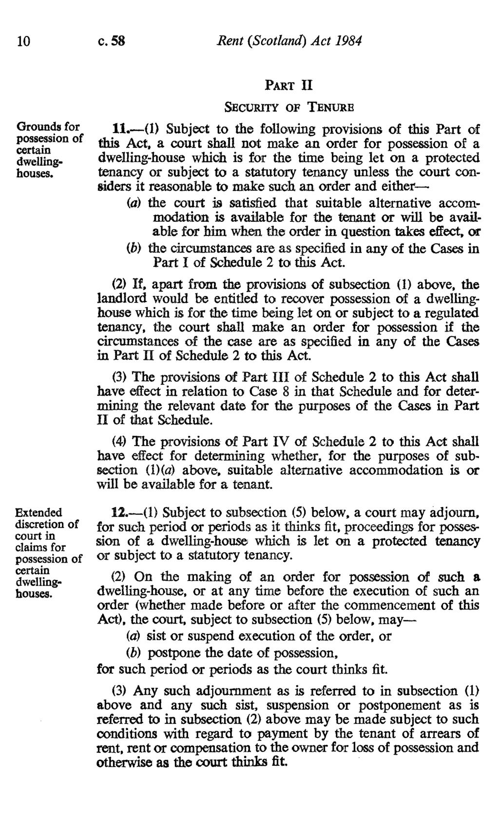 10 c. 58 Rent (Scotland) Act 1984 PART II Grounds for possession of certain dwellinghouses. Extended discretion of court in claims for possession of certain dwellinghouses. SECURITY of TENURE 11.