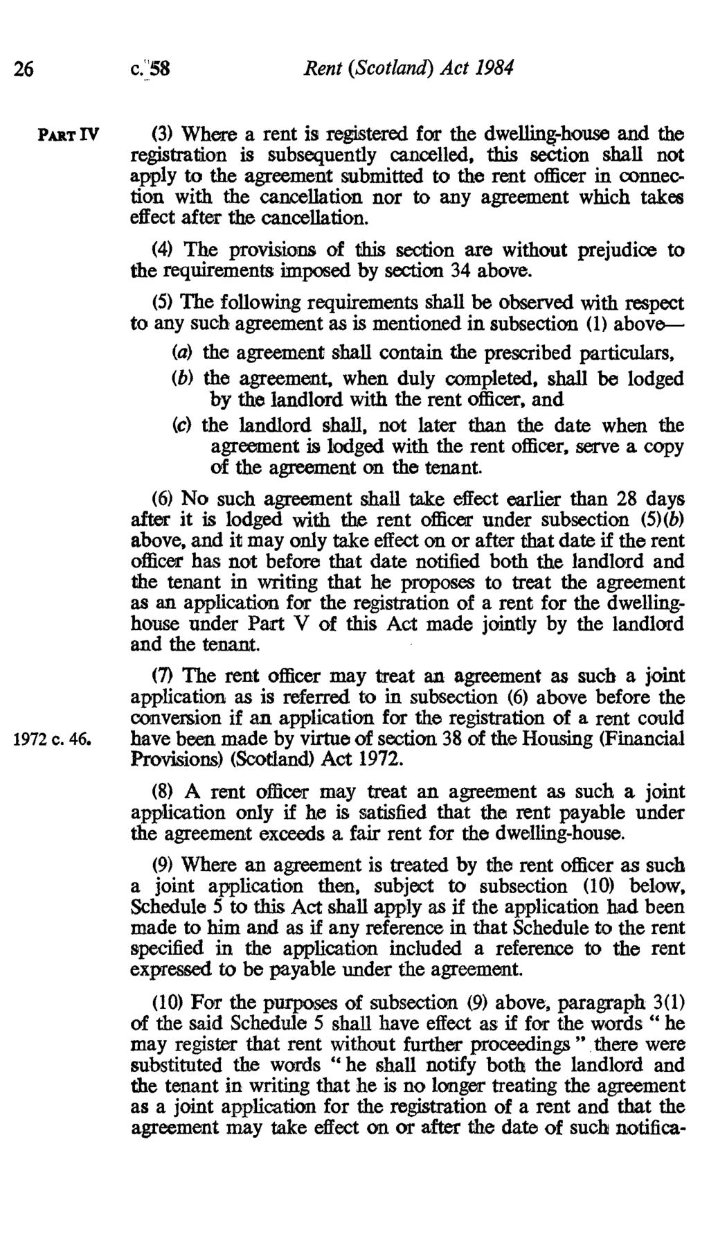 26 c."'58 Rent (Scotland) Act 1984 PART IV (3) Where a rent is registered for the dwelling house and the registration is subsequently cancelled, this section shall not apply to the agreement