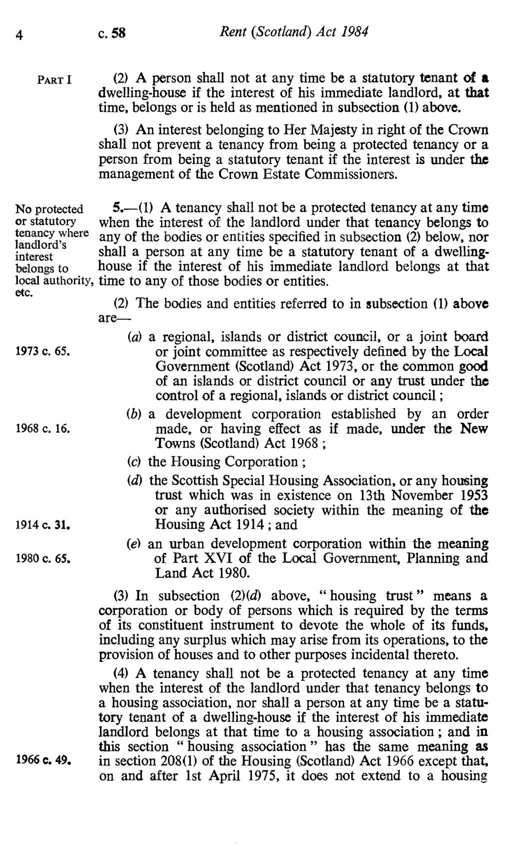 4 c. 58 Rent (Scotland) Act 1984 PART 1 (2) A person shall not at any time be a statutory tenant of a dwelling-house if the interest of his immediate landlord, at that time, belongs or is held as