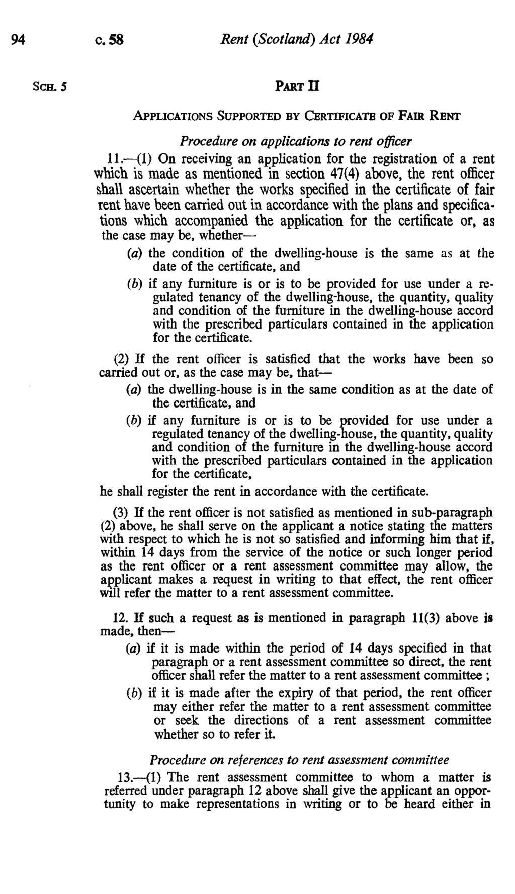 94 c. 58 Rent (Scotland) Act 1984 Scn. 5 PART II APPLICATIONS SUPPORTED BY CERTIFICATE OF FAIR RENT Procedure on applications to rent officer 11.