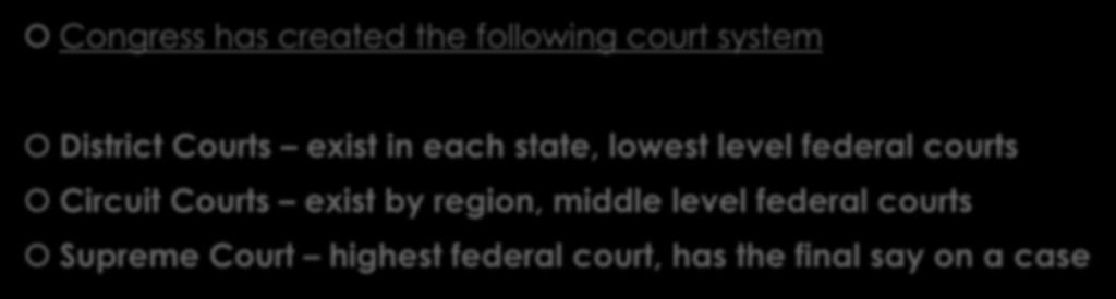 US Court Structure Congress has created the following court system District Courts exist in each state, lowest level federal
