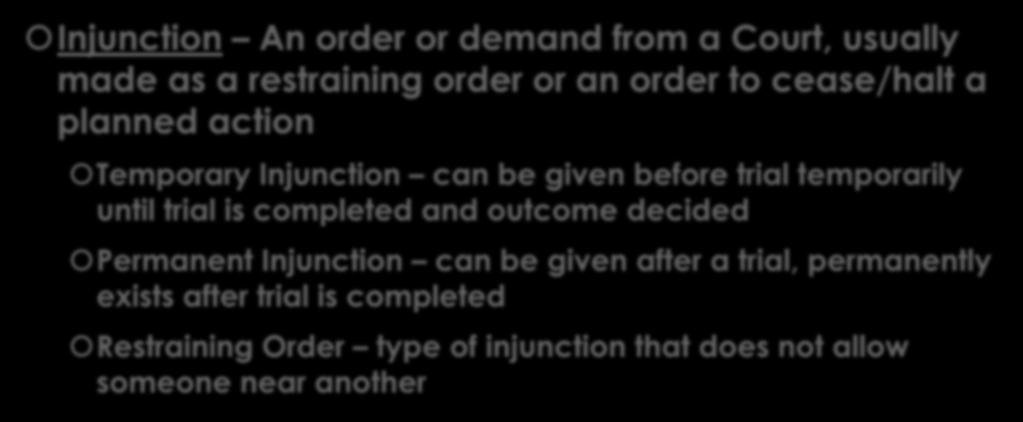 Other Terms to Know Injunction An order or demand from a Court, usually made as a restraining order or