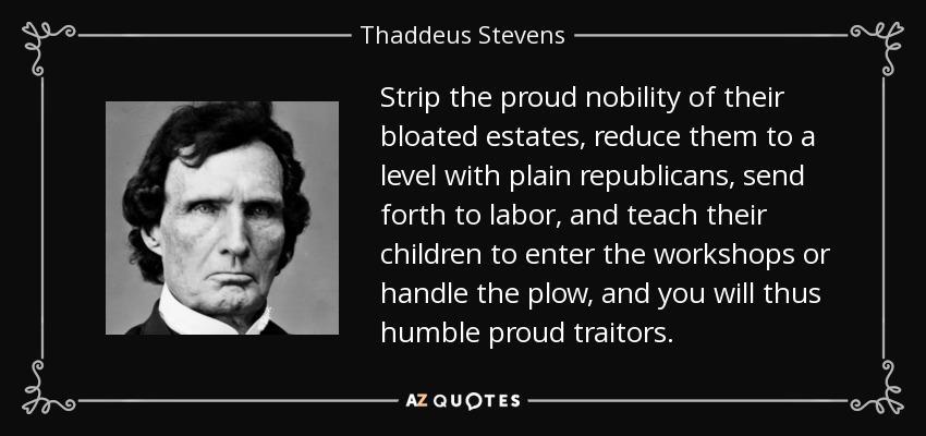 Radical Reactions Radical Republicans Thaddeus Stevens Destroy power of former slaveholders Give