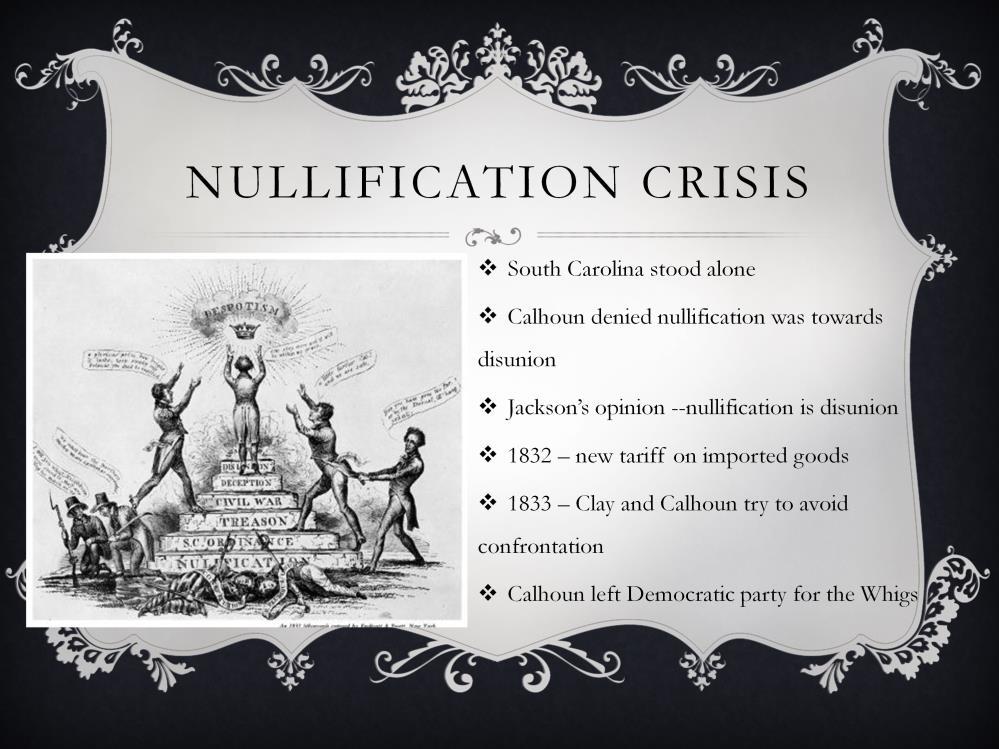 Nullification Crisis Political cartoon 1833 at the height of the nullification controversy shows John Calhoun climbing steps, showing all the things he has caused South Carolina stood alone during